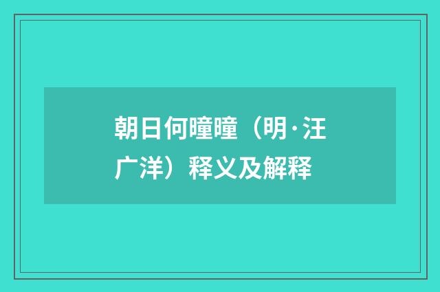 朝日何曈曈（明·汪广洋）释义及解释