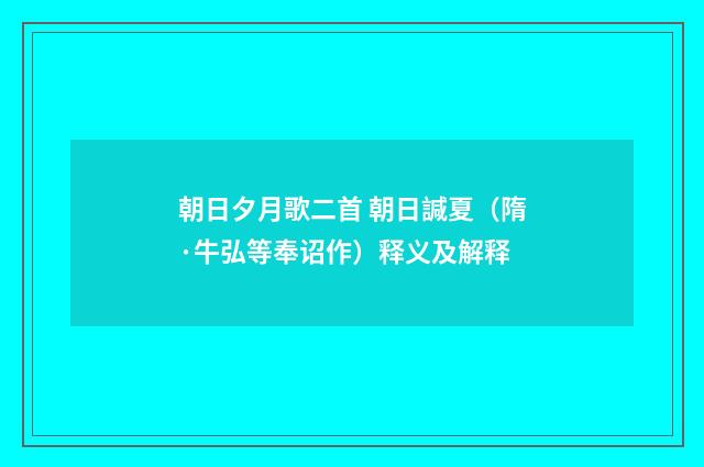 朝日夕月歌二首 朝日諴夏（隋·牛弘等奉诏作）释义及解释