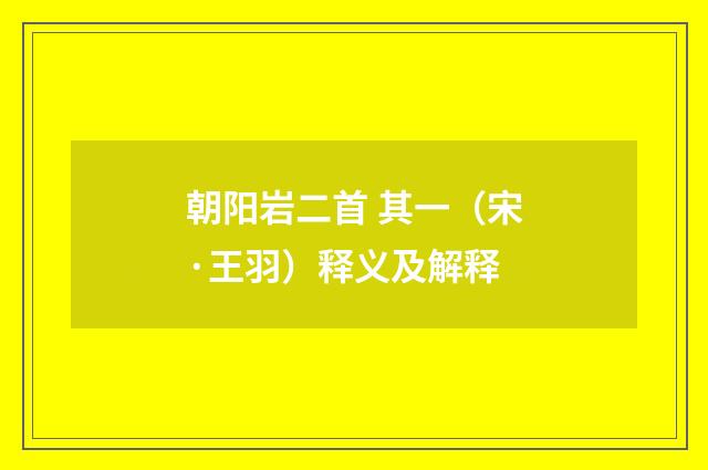 朝阳岩二首 其一（宋·王羽）释义及解释