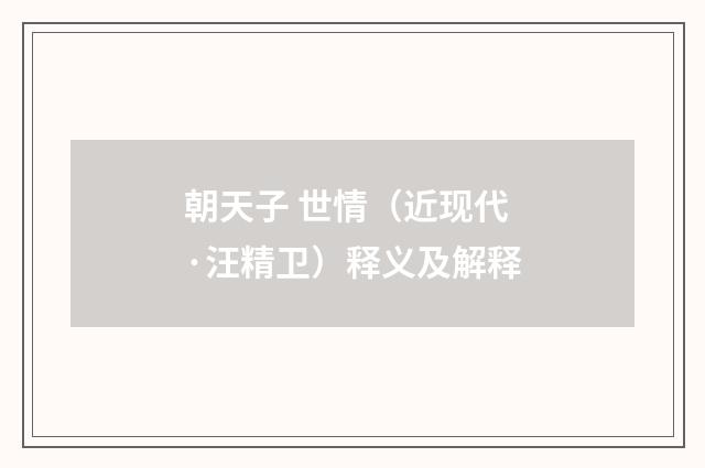 朝天子 世情（近现代·汪精卫）释义及解释