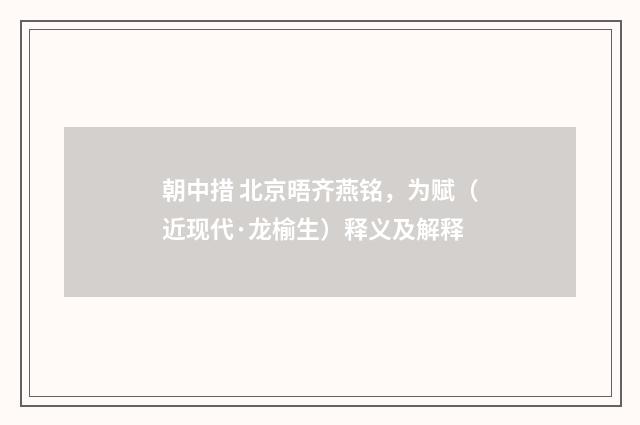 朝中措 北京晤齐燕铭，为赋（近现代·龙榆生）释义及解释