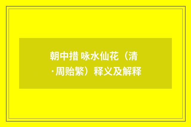 朝中措 咏水仙花（清·周贻繁）释义及解释