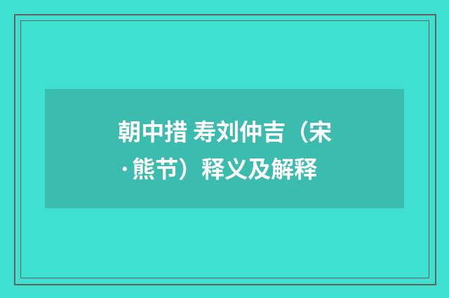 朝中措 寿刘仲吉（宋·熊节）释义及解释