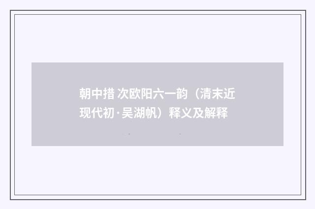 朝中措 次欧阳六一韵（清末近现代初·吴湖帆）释义及解释