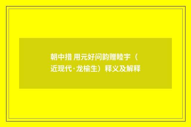 朝中措 用元好问韵赠睦宇（近现代·龙榆生）释义及解释