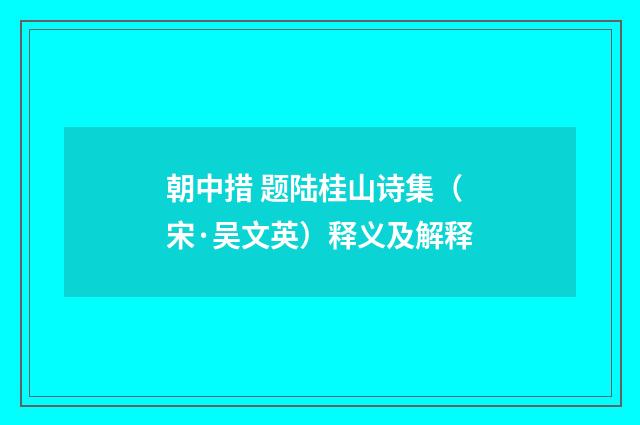 朝中措 题陆桂山诗集（宋·吴文英）释义及解释