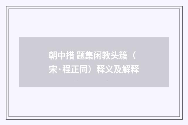 朝中措 题集闲教头簇（宋·程正同）释义及解释