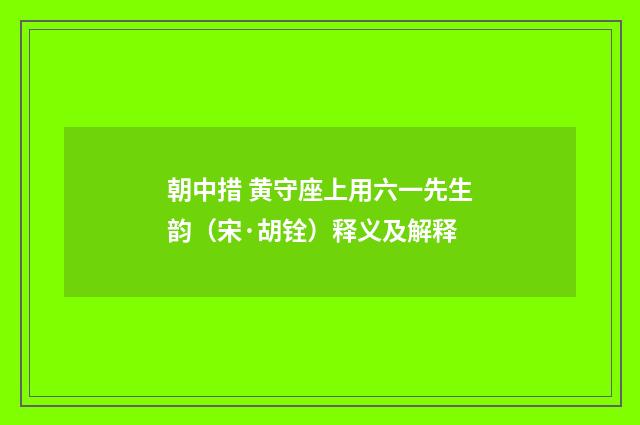 朝中措 黄守座上用六一先生韵（宋·胡铨）释义及解释