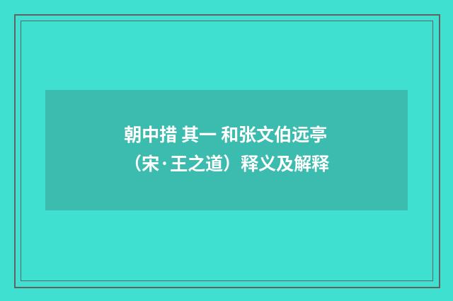 朝中措 其一 和张文伯远亭（宋·王之道）释义及解释