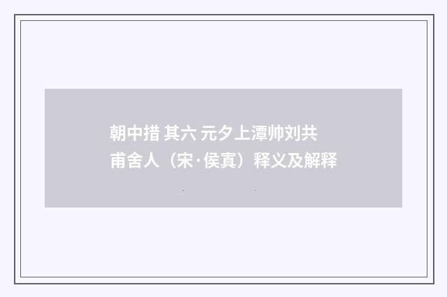 朝中措 其六 元夕上潭帅刘共甫舍人（宋·侯寘）释义及解释