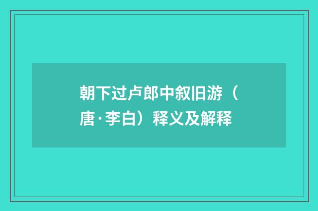 朝下过卢郎中叙旧游（唐·李白）释义及解释