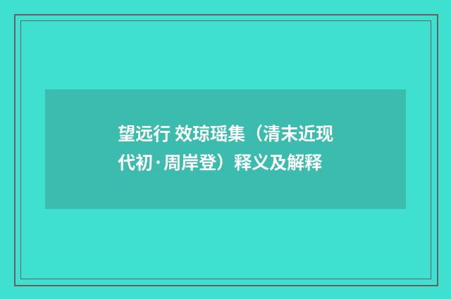 望远行 效琼瑶集（清末近现代初·周岸登）释义及解释