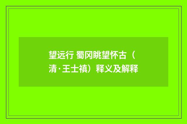 望远行 蜀冈眺望怀古（清·王士禛）释义及解释