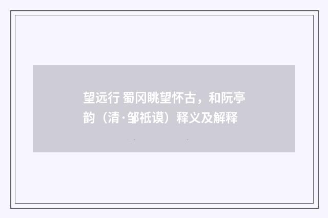 望远行 蜀冈眺望怀古，和阮亭韵（清·邹祗谟）释义及解释