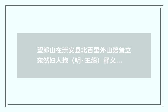 望郎山在崇安县北百里外山势耸立宛然妇人抱（明·王缜）释义及解释