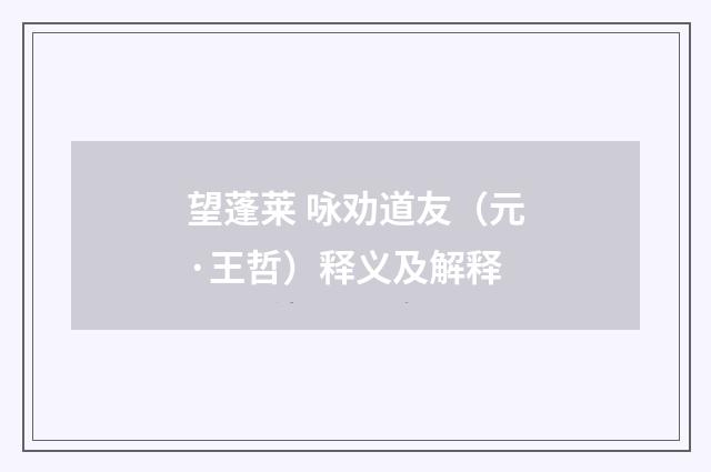 望蓬莱 咏劝道友（元·王哲）释义及解释