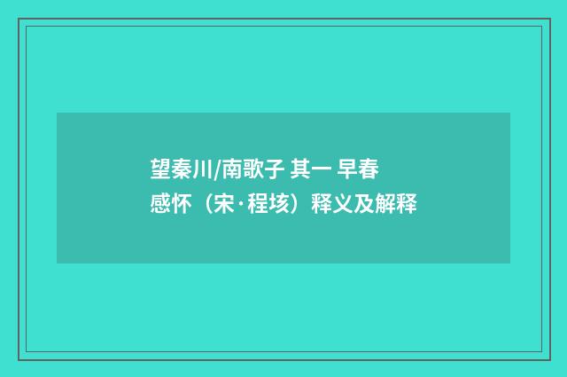 望秦川/南歌子 其一 早春感怀（宋·程垓）释义及解释