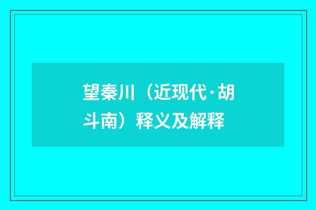 望秦川（近现代·胡斗南）释义及解释