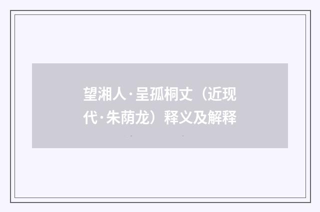 望湘人·呈孤桐丈（近现代·朱荫龙）释义及解释