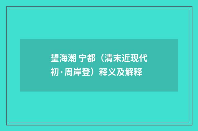 望海潮 宁都（清末近现代初·周岸登）释义及解释
