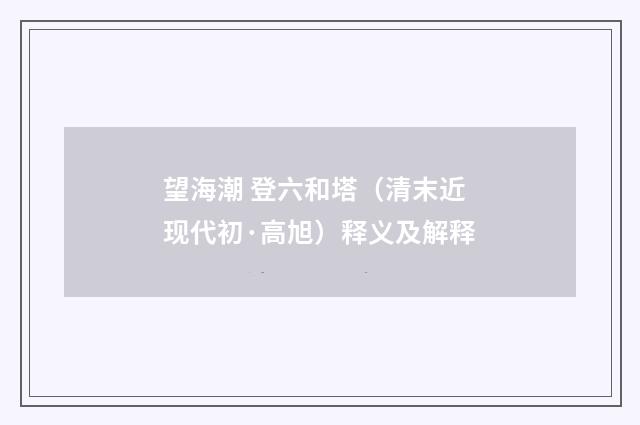 望海潮 登六和塔（清末近现代初·高旭）释义及解释