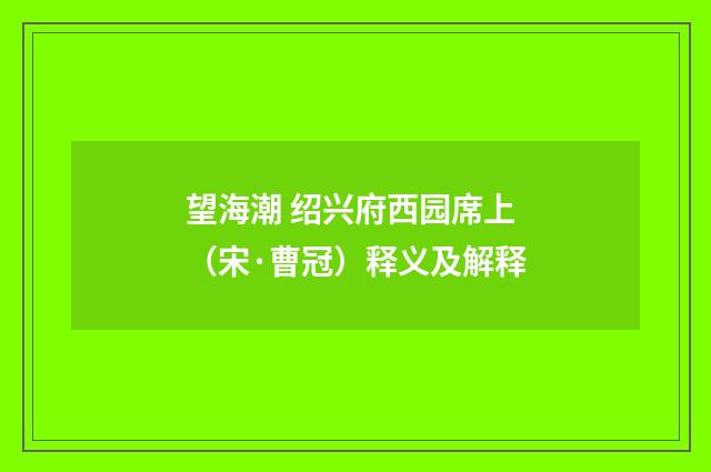 望海潮 绍兴府西园席上（宋·曹冠）释义及解释
