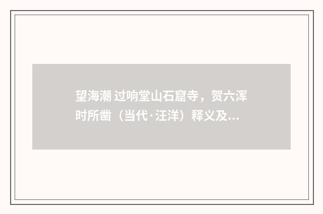 望海潮 过响堂山石窟寺，贺六浑时所凿（当代·汪洋）释义及解释