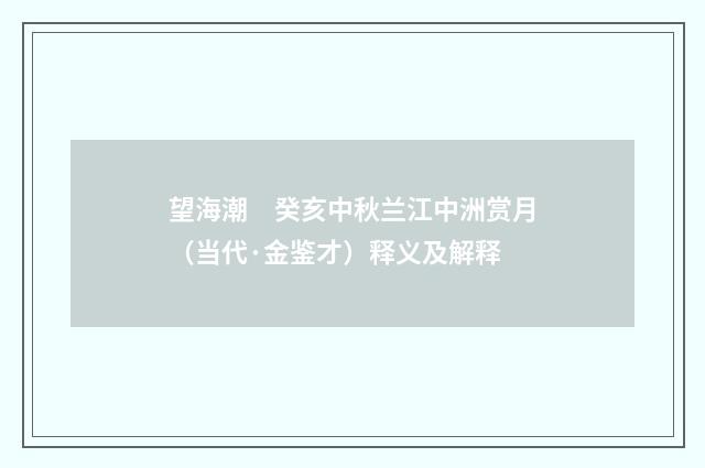 望海潮　癸亥中秋兰江中洲赏月（当代·金鉴才）释义及解释