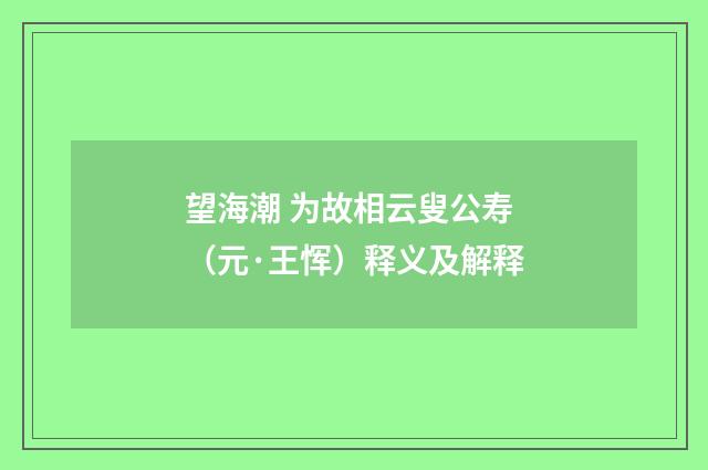 望海潮 为故相云叟公寿（元·王恽）释义及解释