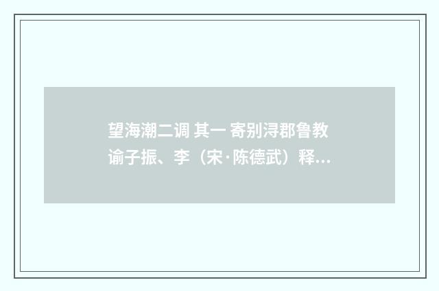 望海潮二调 其一 寄别浔郡鲁教谕子振、李（宋·陈德武）释义及解释