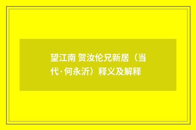望江南 贺汝伦兄新居（当代·何永沂）释义及解释