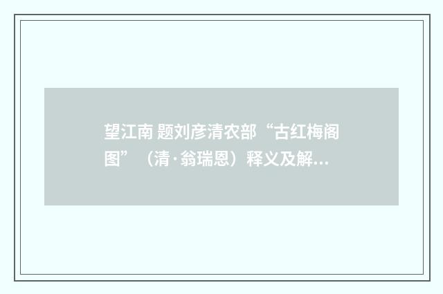 望江南 题刘彦清农部“古红梅阁图”（清·翁瑞恩）释义及解释