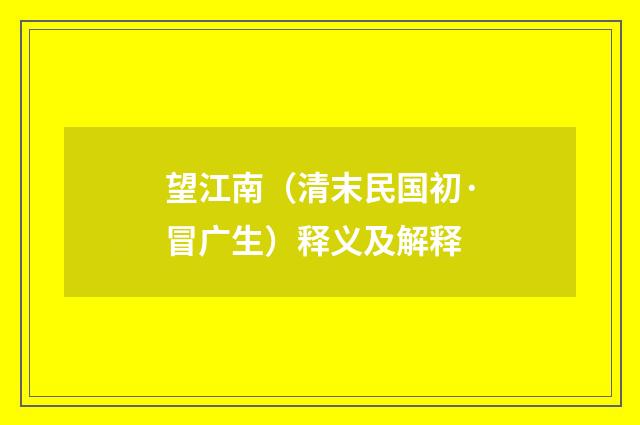 望江南（清末民国初·冒广生）释义及解释