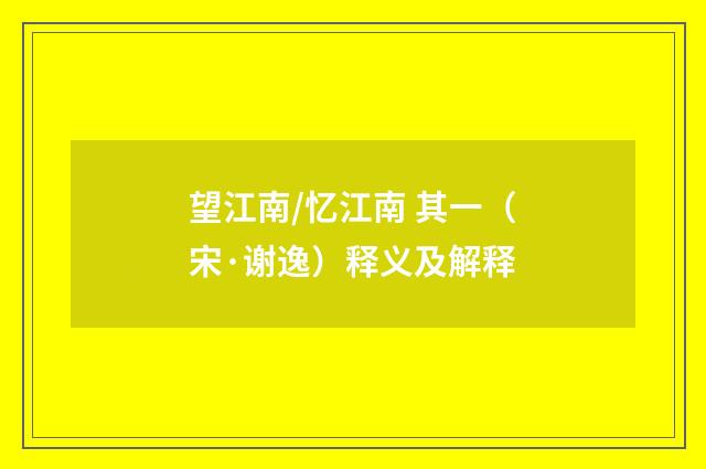 望江南/忆江南 其一（宋·谢逸）释义及解释