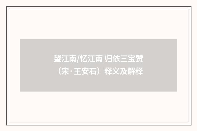 望江南/忆江南 归依三宝赞（宋·王安石）释义及解释