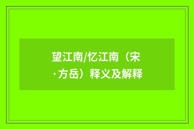 望江南/忆江南（宋·方岳）释义及解释