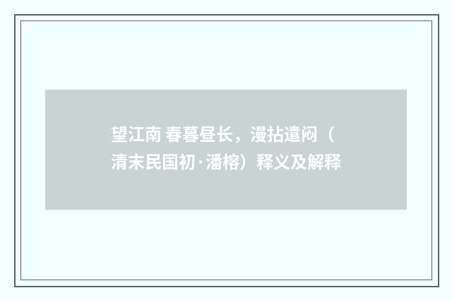望江南 春暮昼长，漫拈遣闷（清末民国初·潘榕）释义及解释