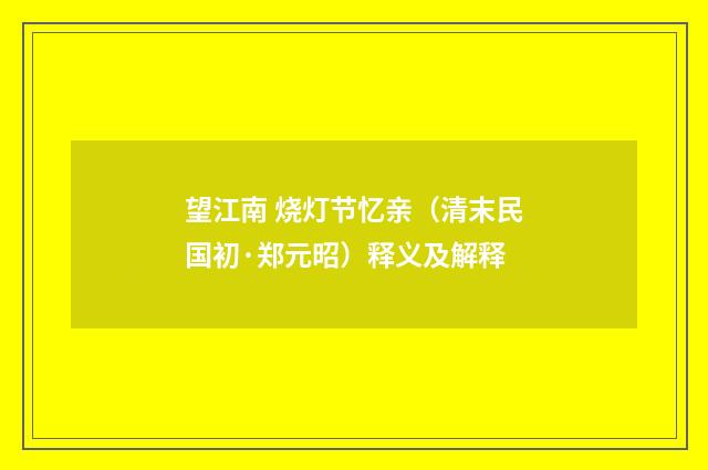 望江南 烧灯节忆亲（清末民国初·郑元昭）释义及解释