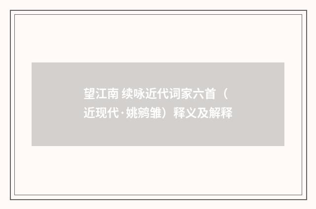 望江南 续咏近代词家六首（近现代·姚鹓雏）释义及解释