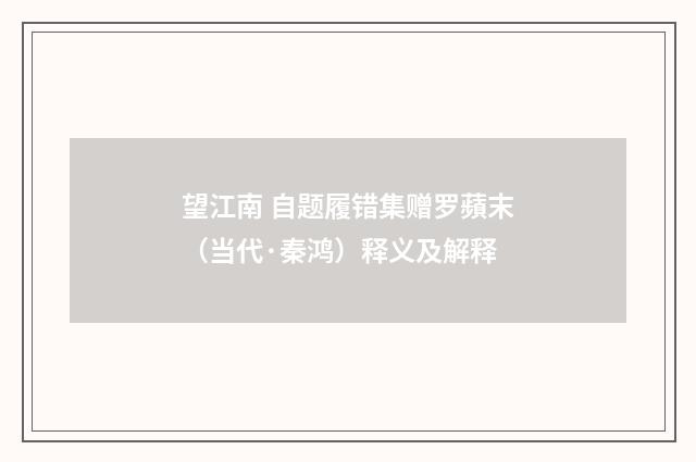 望江南 自题履错集赠罗蘋末（当代·秦鸿）释义及解释