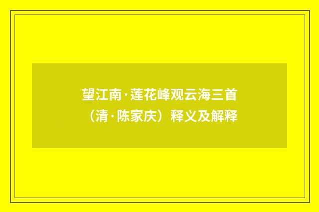 望江南·莲花峰观云海三首（清·陈家庆）释义及解释
