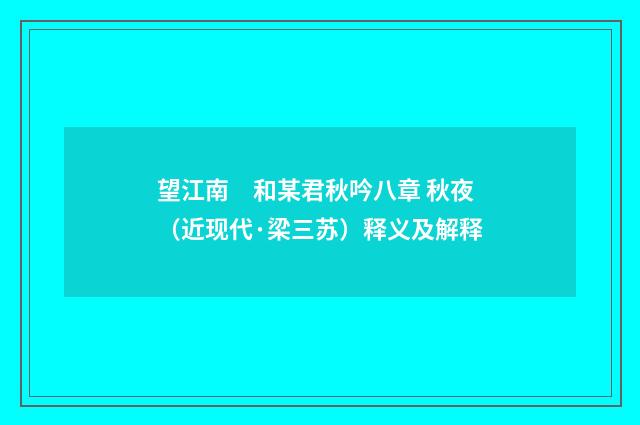 望江南　和某君秋吟八章 秋夜（近现代·梁三苏）释义及解释