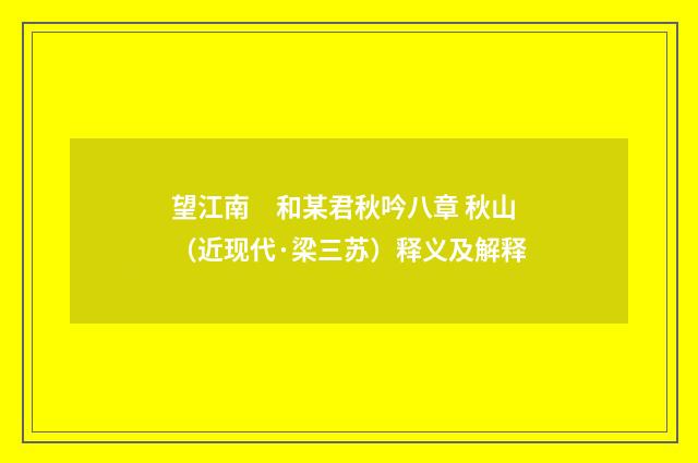 望江南　和某君秋吟八章 秋山（近现代·梁三苏）释义及解释