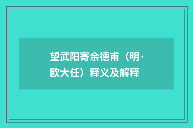 望武阳寄余德甫（明·欧大任）释义及解释