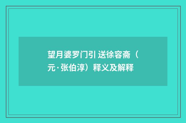 望月婆罗门引 送徐容斋（元·张伯淳）释义及解释