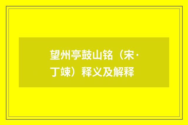 望州亭鼓山铭（宋·丁竦）释义及解释