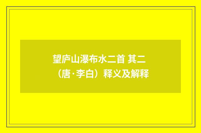 望庐山瀑布水二首 其二（唐·李白）释义及解释