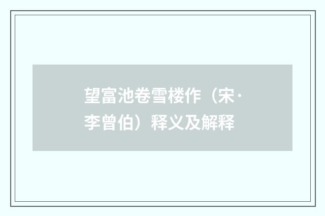 望富池卷雪楼作（宋·李曾伯）释义及解释