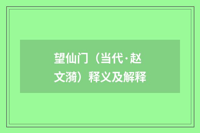 望仙门（当代·赵文漪）释义及解释