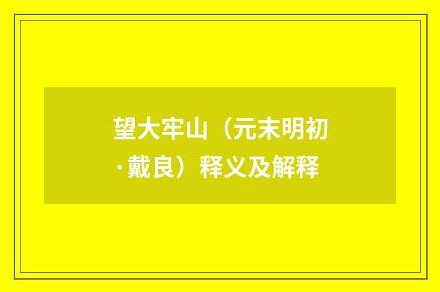 望大牢山（元末明初·戴良）释义及解释